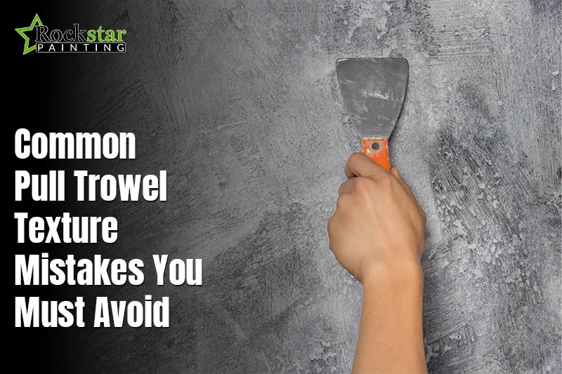 Common Pull Trowel Texture Mistakes You Must Avoid